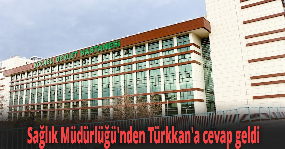 Sağlık Müdürlüğü'nden Türkkan'a cevap geldi