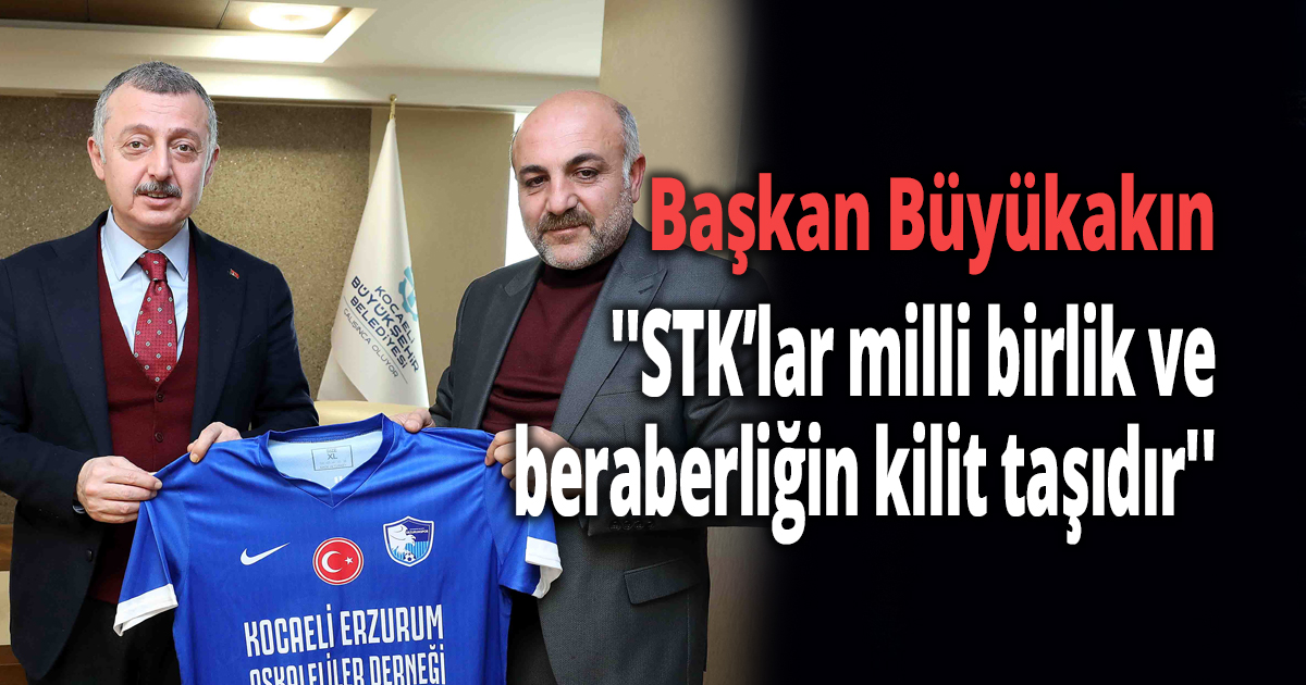 Başkan Büyükakın ''STK’lar milli birlik ve beraberliğin kilit taşıdır''