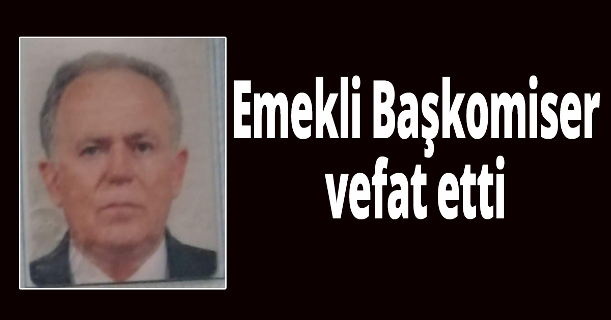 Emekli Başkomiser vefat etti