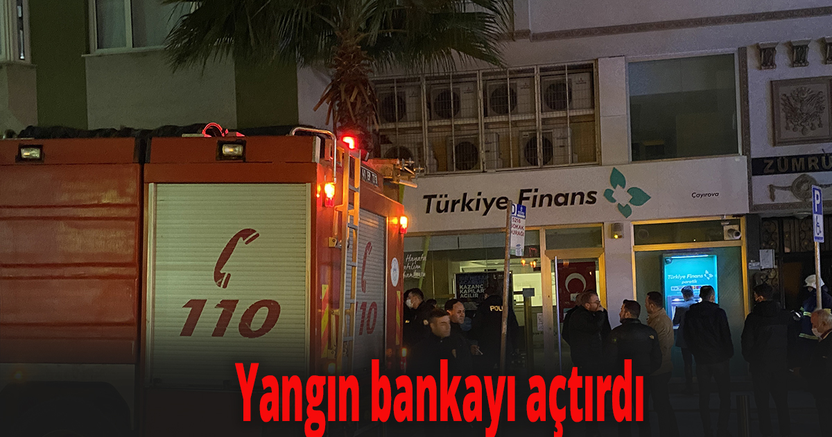 Yangın bankayı açtırdı