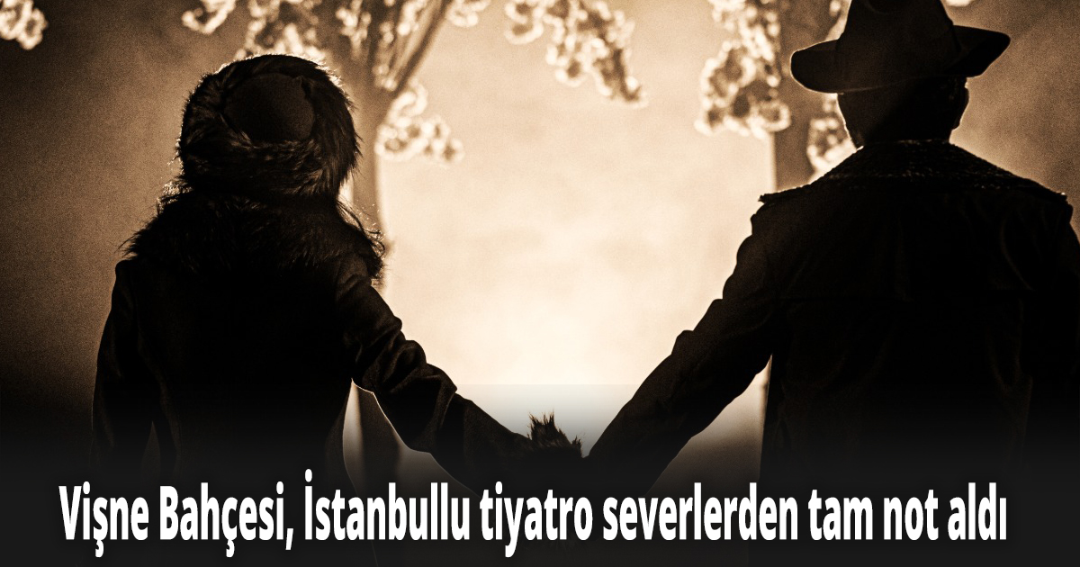 Vişne Bahçesi, İstanbullu tiyatro severlerden tam not aldı