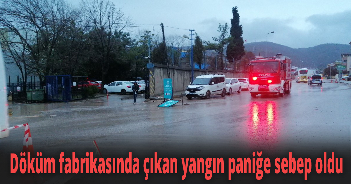 Döküm fabrikasında çıkan yangın paniğe sebep oldu