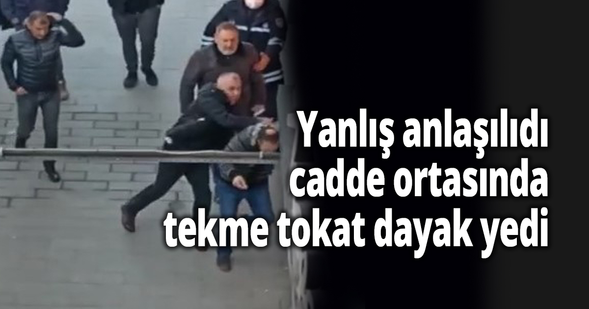 Yanlış anlaşılınca cadde ortasında tekme tokat darp edildi