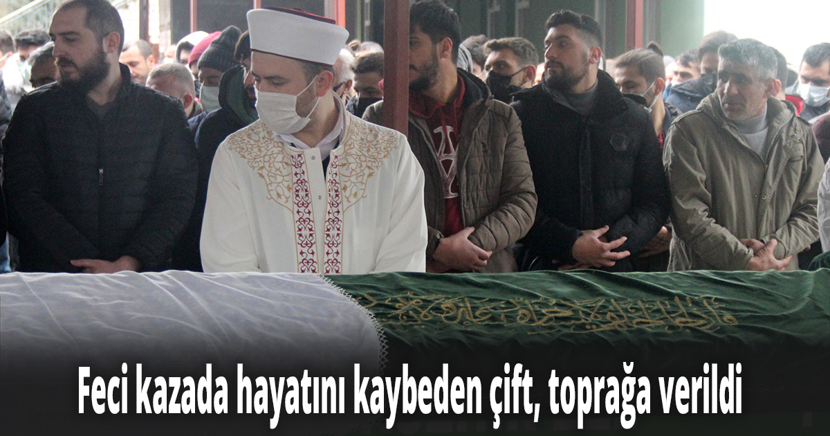 Feci kazada hayatını kaybeden çift, toprağa verildi