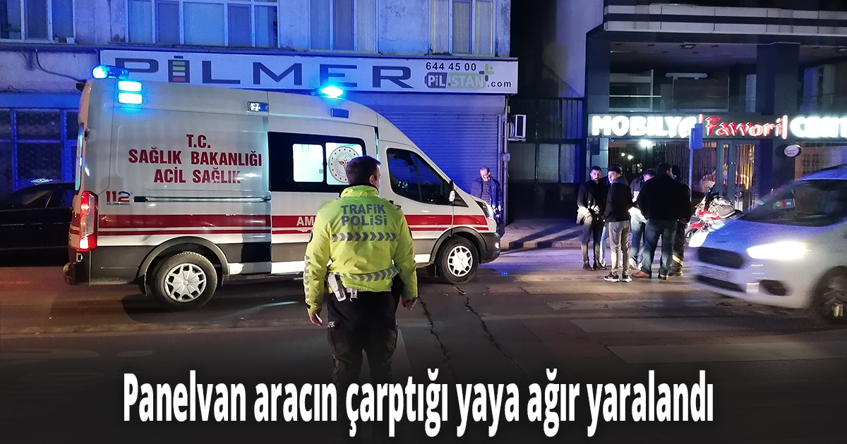 Panelvan aracın çarptığı yaya ağır yaralandı