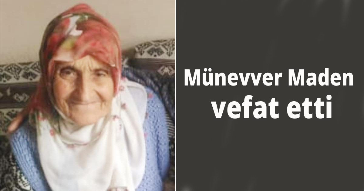 Münevver Maden vefat etti