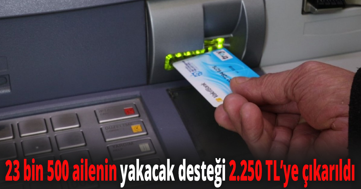 23 bin 500 ailenin yakacak desteği 2.250 TL’ye çıkarıldı