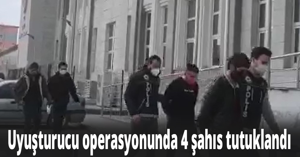 Uyuşturucu operasyonunda 4 şahıs tutuklandı