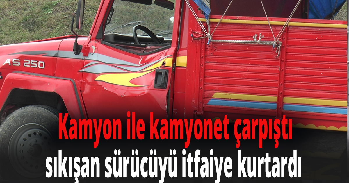 Kamyon ile kamyonet çarpıştı