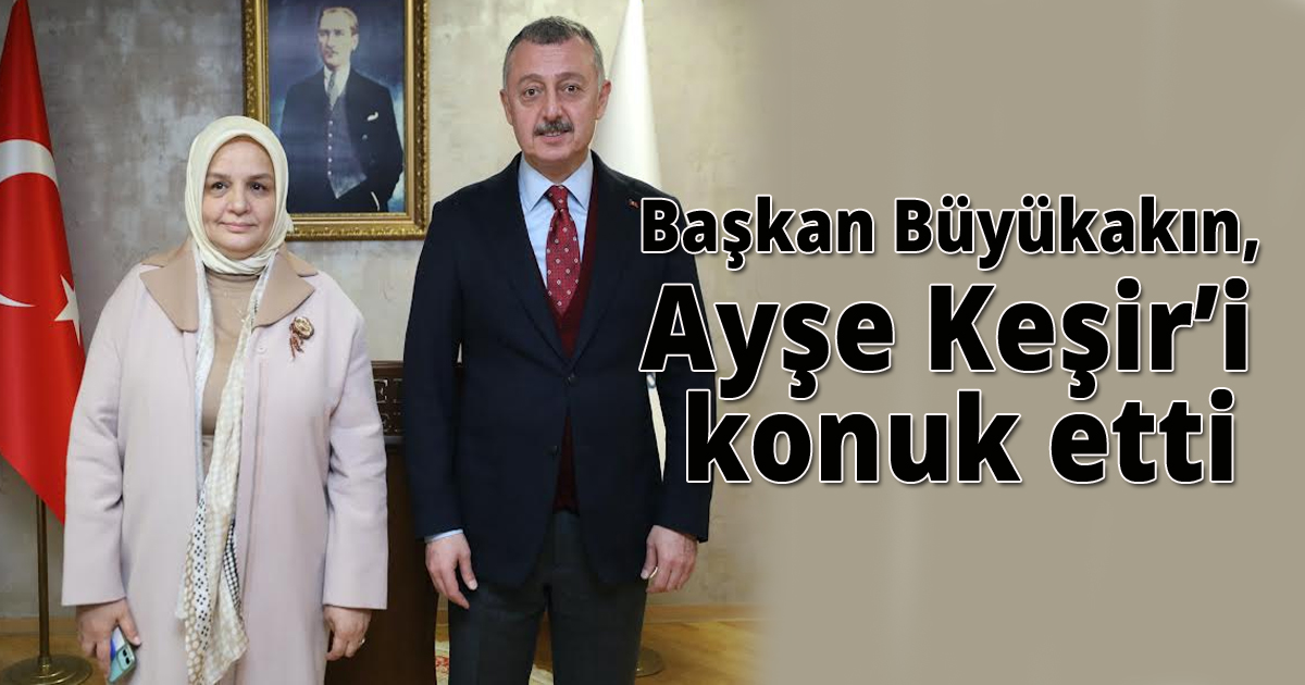Başkan Büyükakın, Ayşe Keşir’i konuk etti
