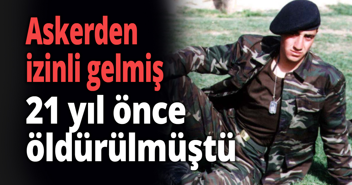 Askerden izinli gelmiş 21 yıl önce öldürülmüştü