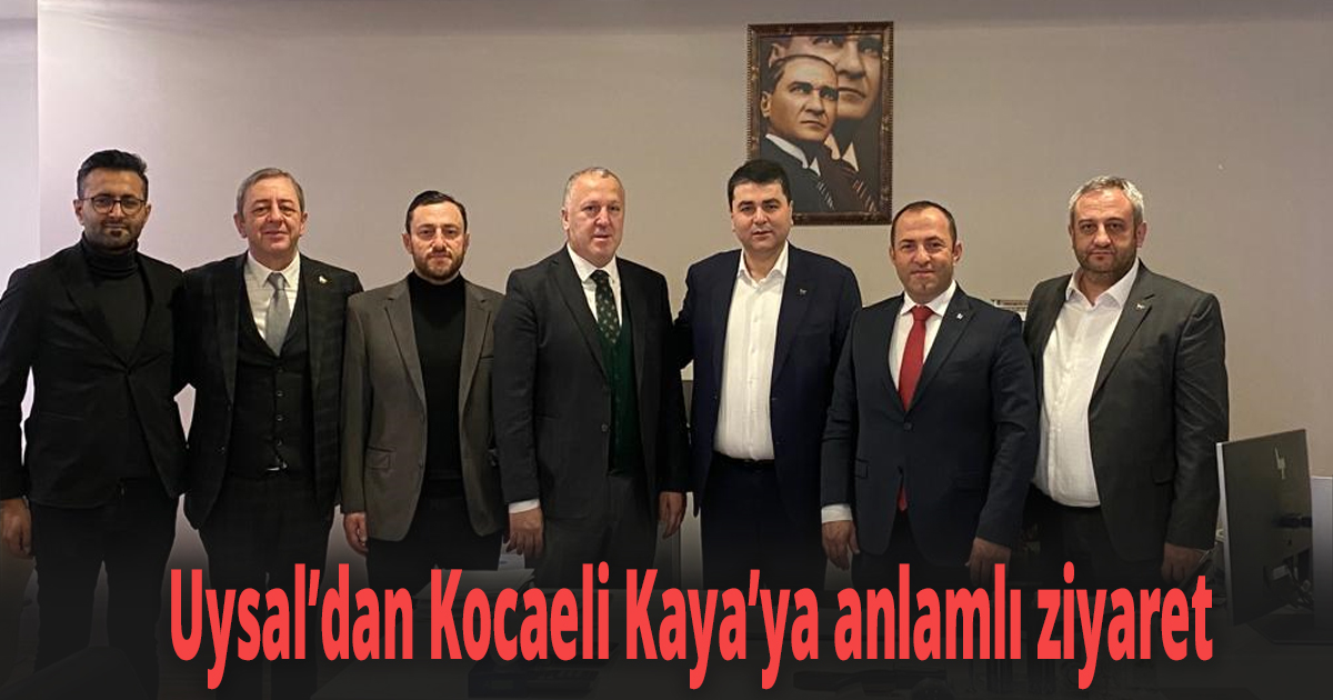 Uysal’dan Kocaeli Kaya’ya anlamlı ziyaret