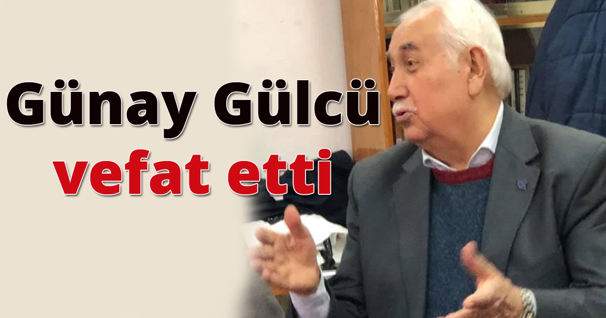 Günay Gülcü vefat etti