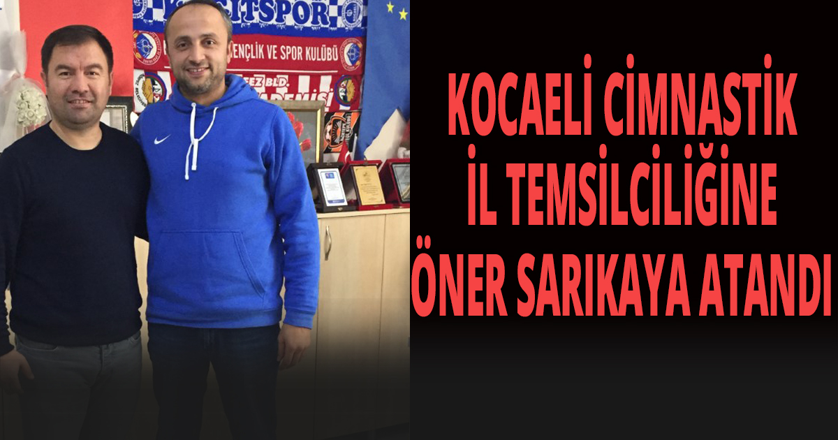 KOCAELİ CİMNASTİK İL TEMSİLCİLİĞİNE ÖNER SARIKAYA ATANDI