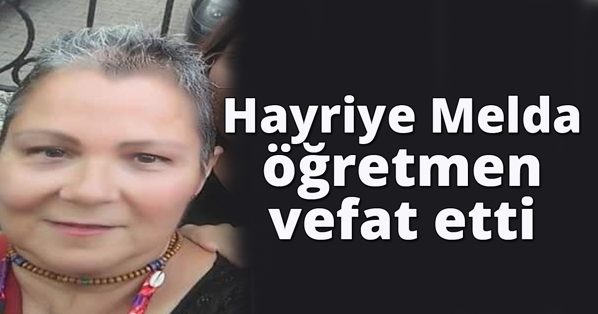 Hayriye Melda Öğretmen vefat etti
