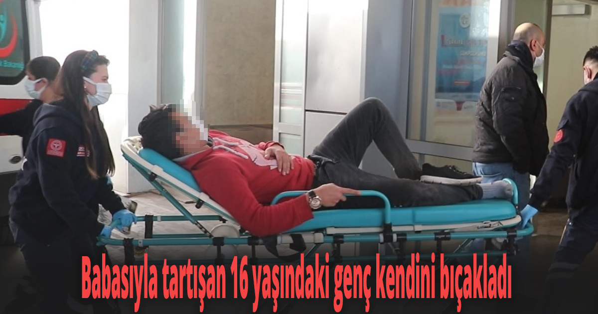 Babasıyla tartışan 16 yaşındaki genç kendini bıçakladı