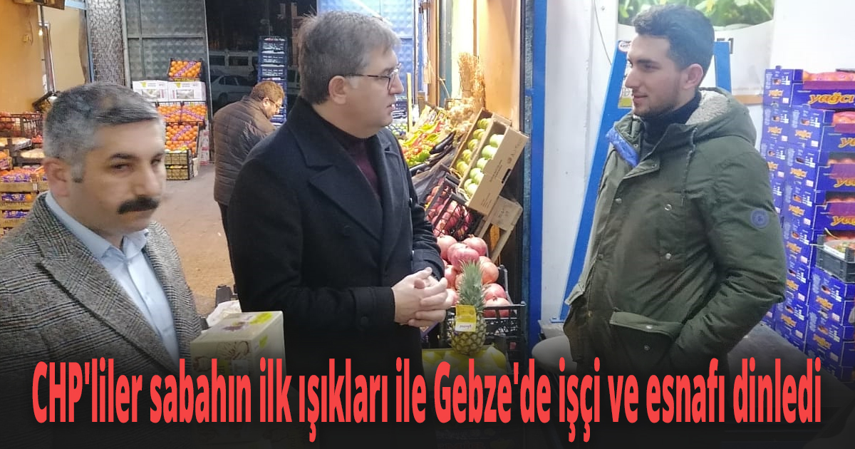 CHP Kocaeli sabahın ilk ışıklarıyla işçileri ve esnafı ziyaret etti