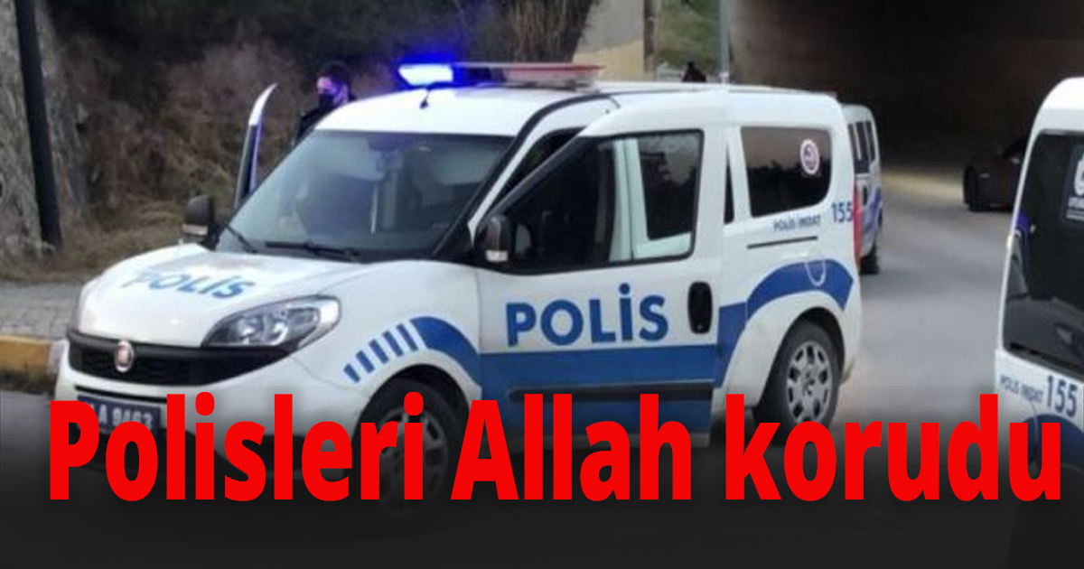 Polisleri Allah korudu