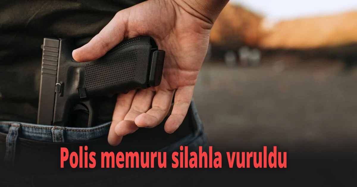Polis memuru silahla vuruldu