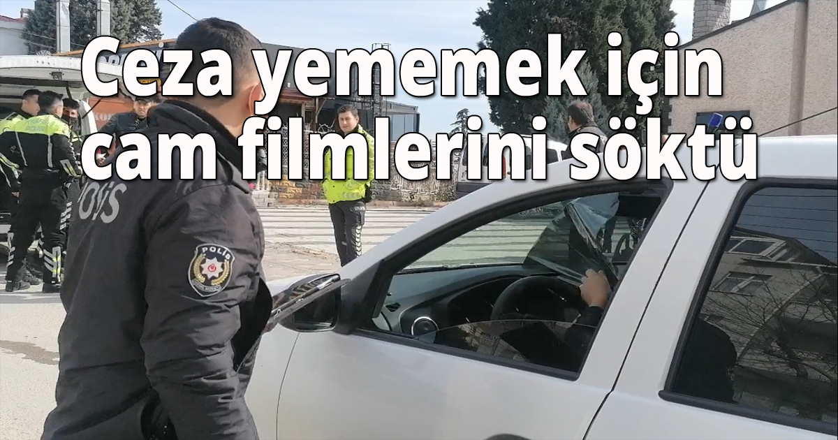 Ceza yememek için cam filmlerini elleriyle söktü