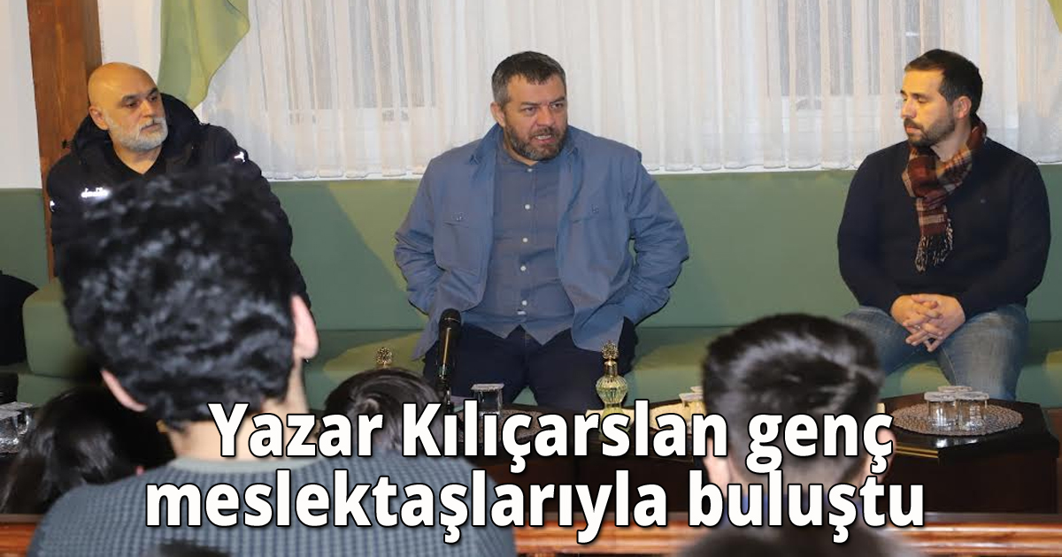    Yazar Kılıçarslan genç meslektaşlarıyla buluştu