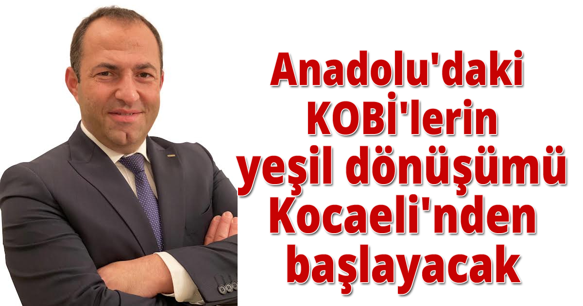 Anadolu'daki KOBİ'lerin yeşil dönüşümü Kocaeli'nden başlayacak
