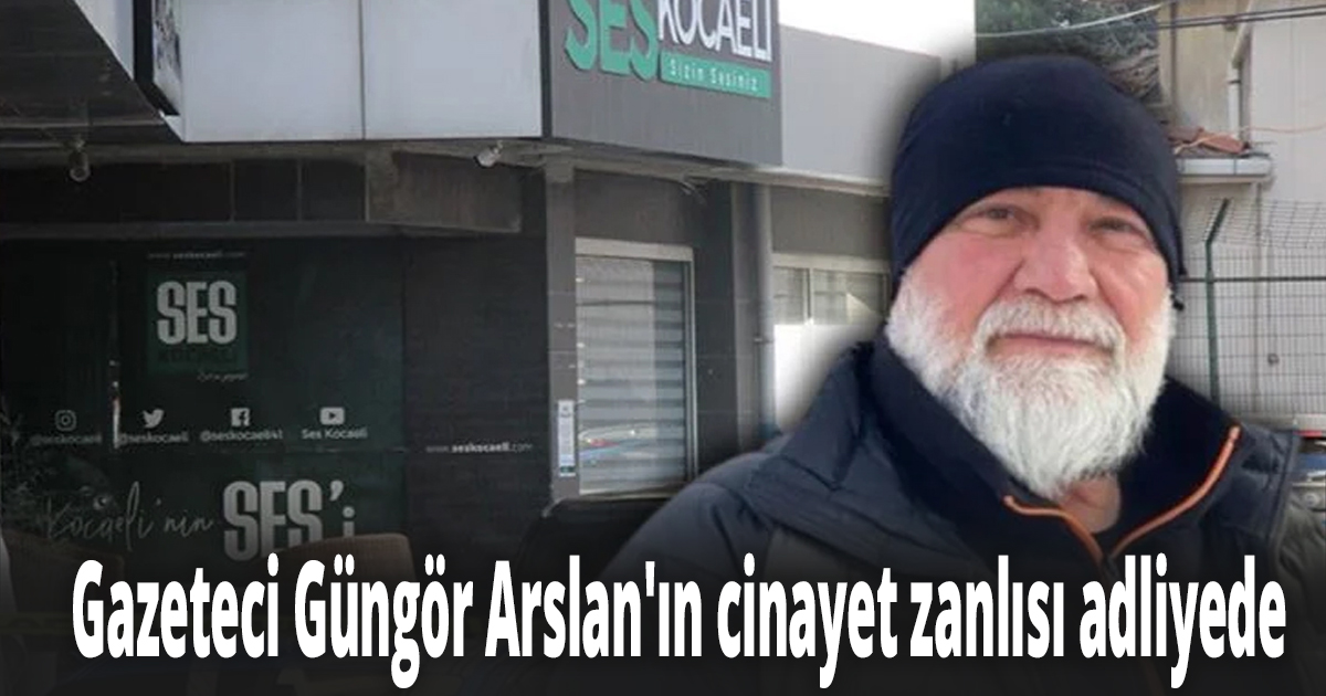 Gazeteci Güngör Arslan'ın cinayet zanlıları adliyede