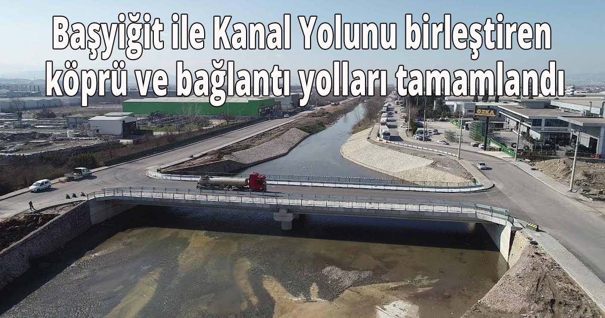 Başyiğit ile Kanal Yolunu birleştiren köprü ve bağlantı yolları tamamlandı