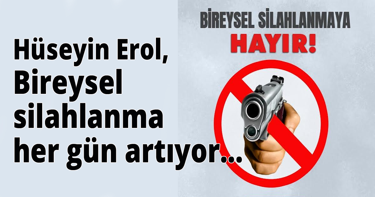 Erol, Bireysel silahlanma her gün artıyor...