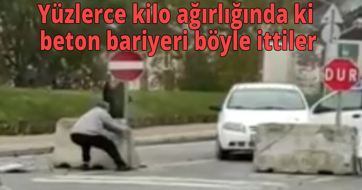Yüzlerce kilo ağırlığındaki beton bariyeri böyle ittiler