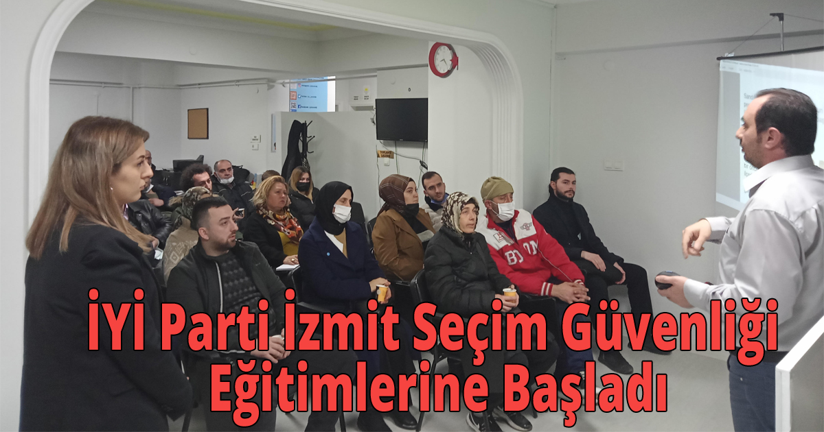 İYİ Parti İzmit Seçim Güvenliği Eğitimlerine Başladı
