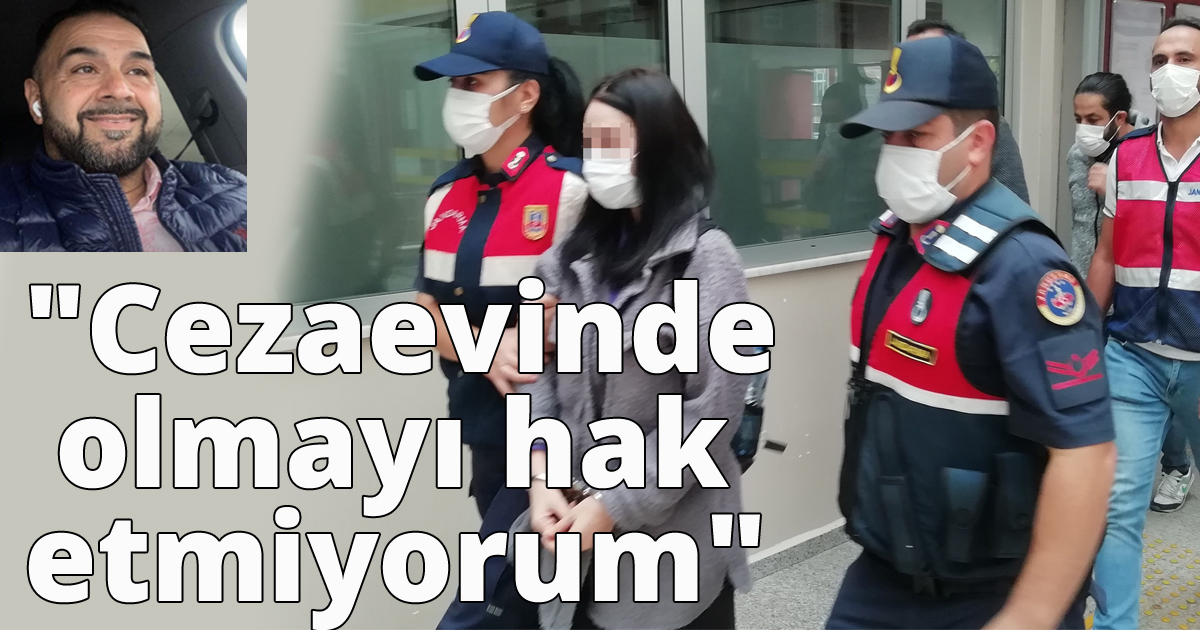 Tutuklanan kadın ''Cezaevinde olmayı hak etmiyorum''