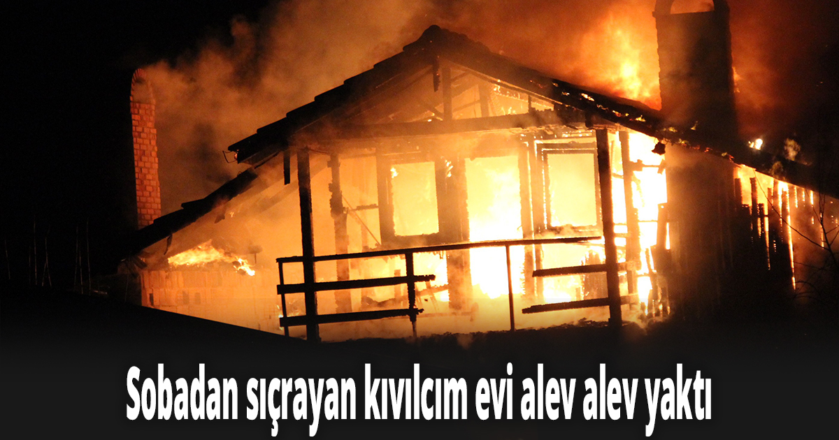 Sobadan sıçrayan kıvılcım evi alev alev yaktı
