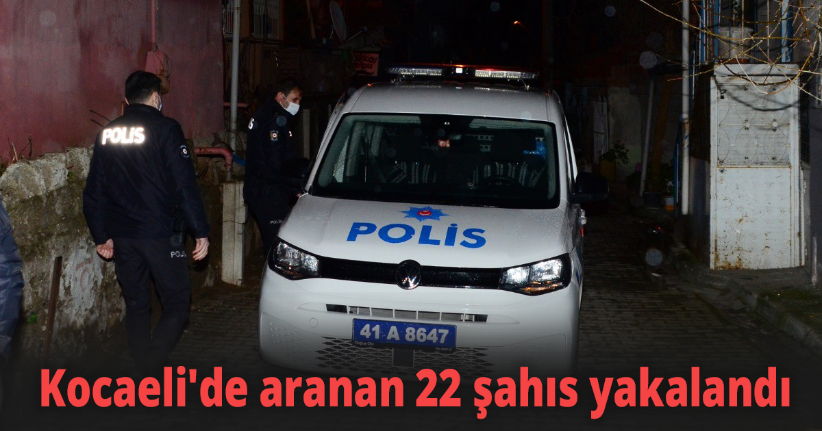 Kocaeli'de aranan 22 şahıs yakalandı