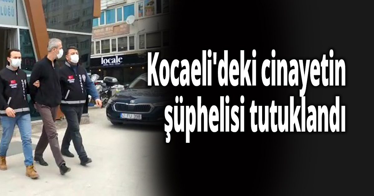 Kocaeli'deki cinayetin şüphelisi tutuklandı