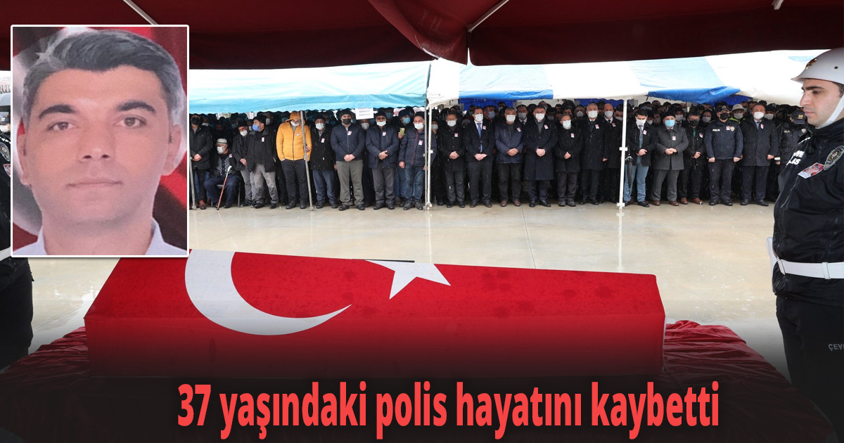 37 yaşındaki polis hayatını kaybetti