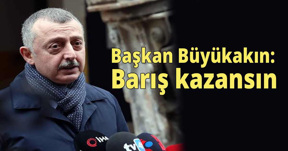 Başkan Büyükakın: Barış kazansın