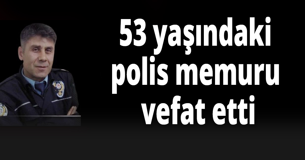 53 yaşında vefat etti