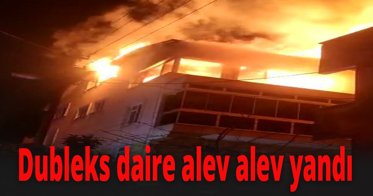 Dubleks daire alev alev yanarak kullanılamaz hale geldi
