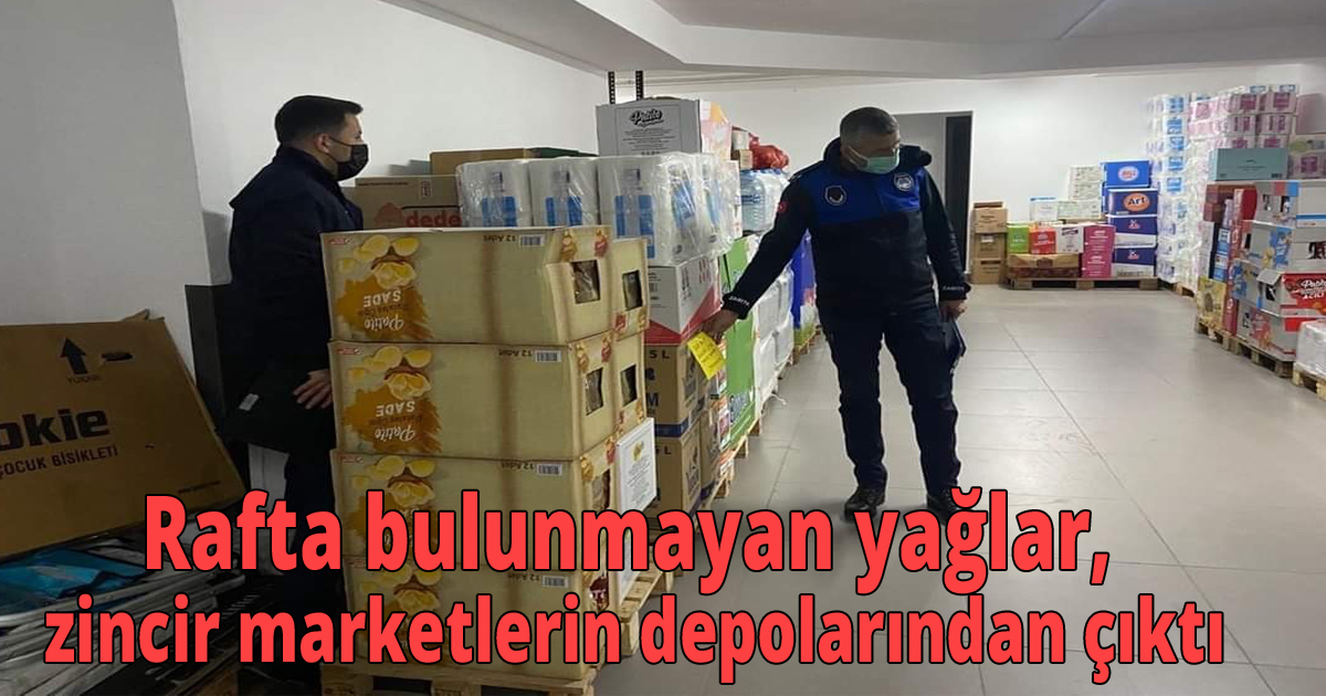 Rafta bulunmayan yağlar, zincir marketlerin depolarından çıktı