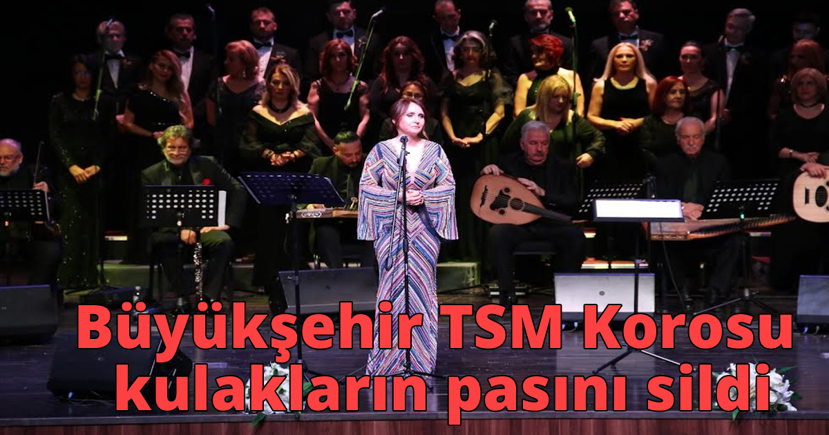 Büyükşehir TSM Korosu kulakların pasını sildi