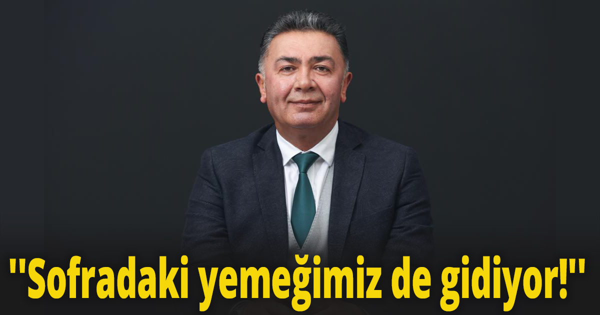 ''Sofradaki yemeğimiz de gidiyor!''