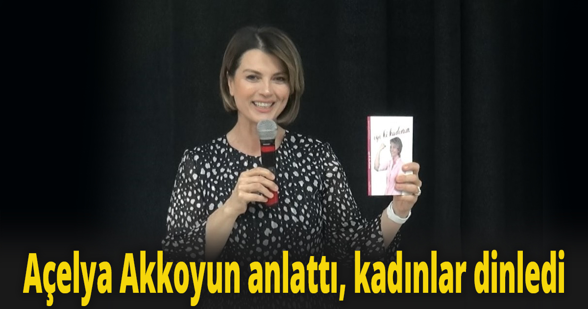 Açelya Akkoyun anlattı, kadınlar dinledi