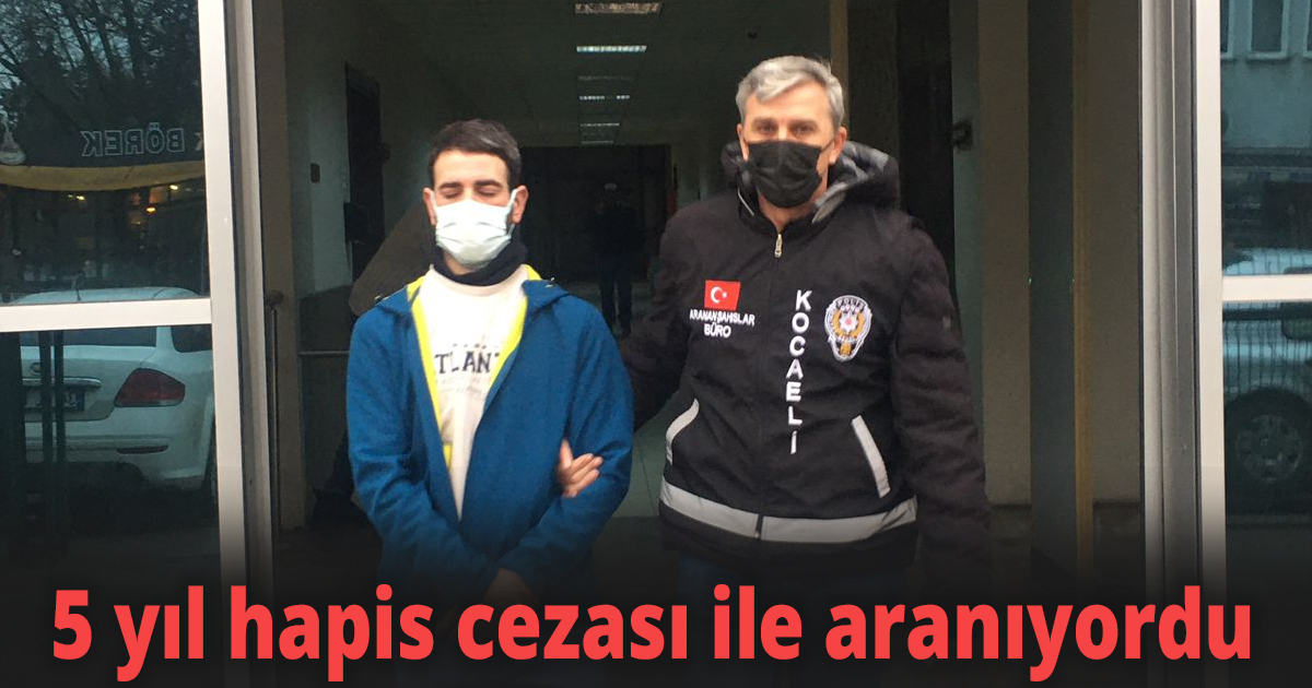 5 yıl hapis cezası ile aranıyordu