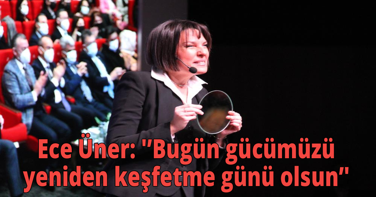  Ece Üner: 'Bugün gücümüzü yeniden keşfetme günü olsun'