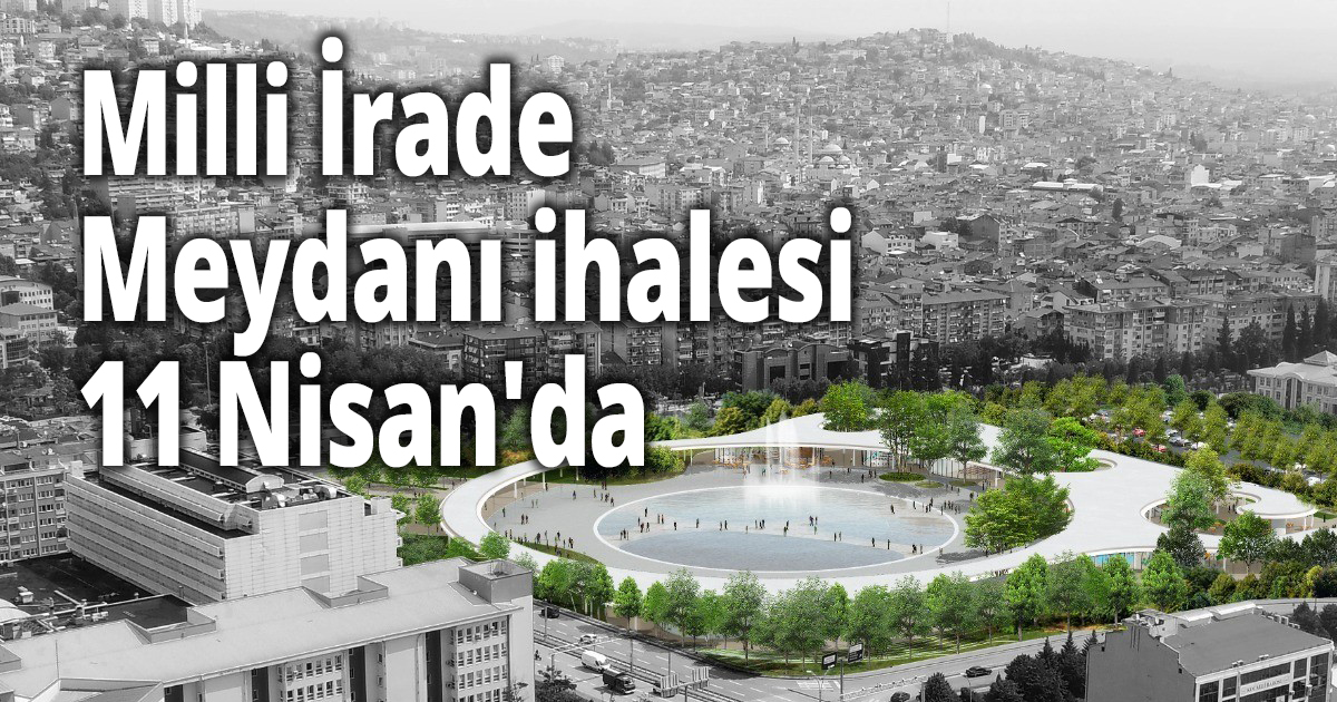 Milli İrade Meydanı ihalesi 11 Nisan'da 