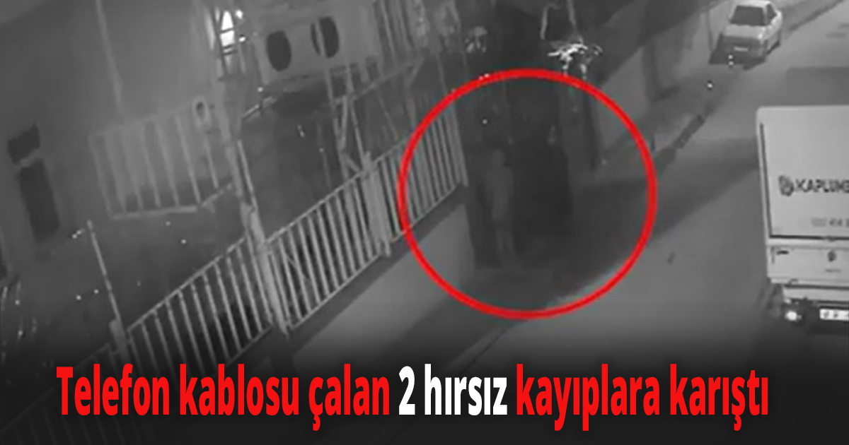 40 metre kablo çalan 2 zanlı kayıplara karıştı