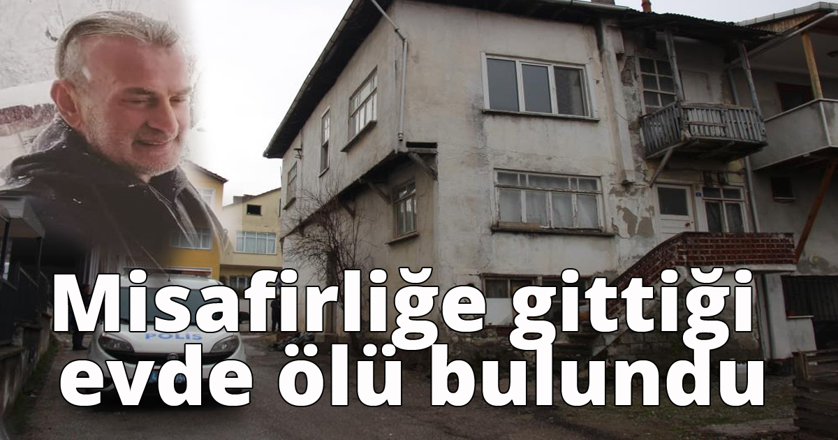 Misafirliğe gittiği evde ölü bulundu