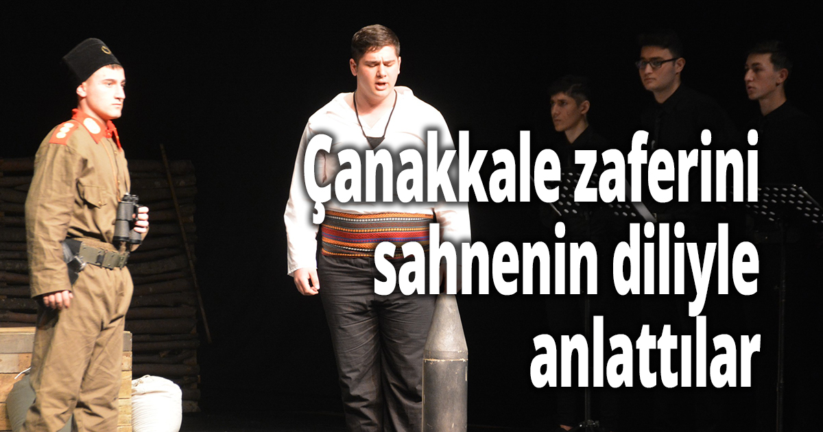 Çanakkale zaferini sahnenin diliyle anlattılar