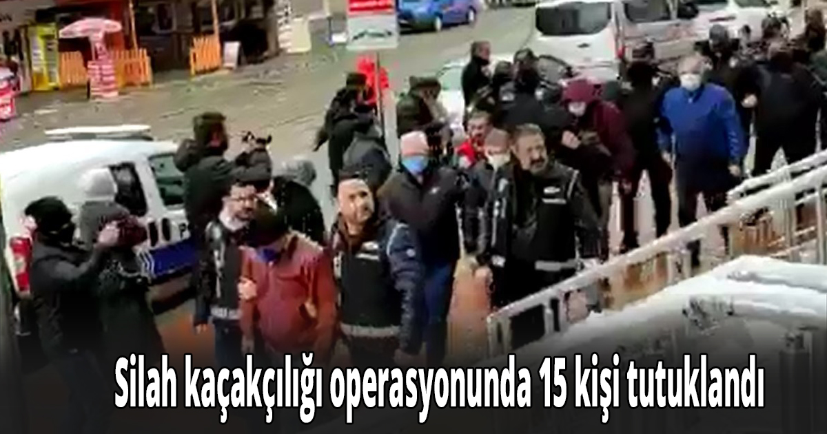 Silah kaçakçılığı operasyonunda 15 kişi tutuklandı